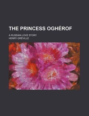 Book cover for The Princess Ogherof; A Russian Love Story