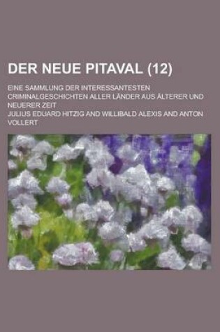 Cover of Der Neue Pitaval; Eine Sammlung Der Interessantesten Criminalgeschichten Aller Lander Aus Alterer Und Neuerer Zeit (12 )