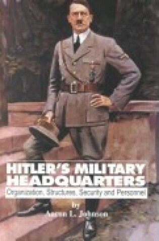 Cover of Hitler's Military Headquarters, Organizations, Structures, Security and Personnel