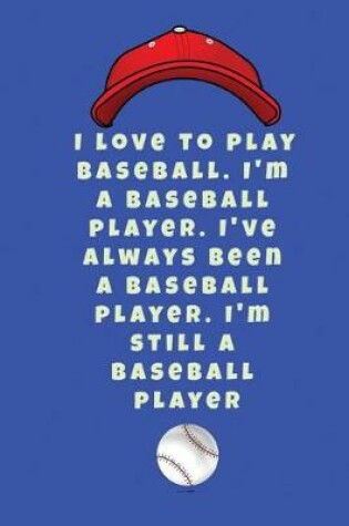Cover of I love to play baseball. I'm a baseball player. I've always been a baseball player. I'm still a baseball player
