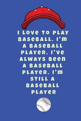 Book cover for I love to play baseball. I'm a baseball player. I've always been a baseball player. I'm still a baseball player