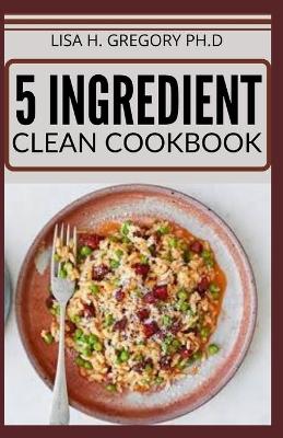 Book cover for 5 Ingredient Clean Cookbook