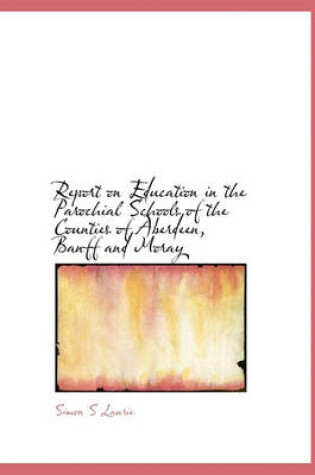 Cover of Report on Education in the Parochial Schools of the Counties of Aberdeen, Banff and Moray