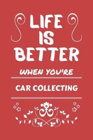 Cover of Life Is Better When You're Car Collecting
