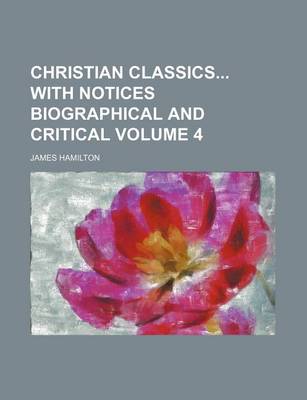 Book cover for Christian Classics with Notices Biographical and Critical Volume 4