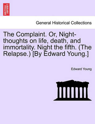 Book cover for The Complaint. Or, Night-Thoughts on Life, Death, and Immortality. Night the Fifth. (the Relapse.) [by Edward Young.]