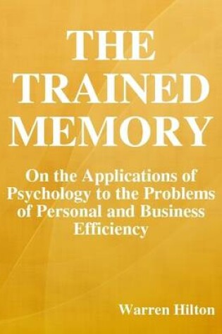 Cover of The Trained Memory: On the Applications of Psychology to the Problems of Personal and Business Efficiency