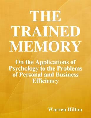 Book cover for The Trained Memory: On the Applications of Psychology to the Problems of Personal and Business Efficiency