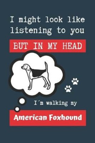 Cover of I Might Look Like Listening to You But in My Head Im Walking My American Foxhound