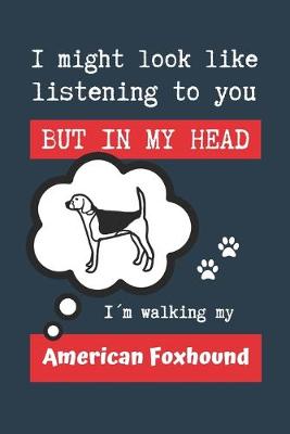 Book cover for I Might Look Like Listening to You But in My Head Im Walking My American Foxhound