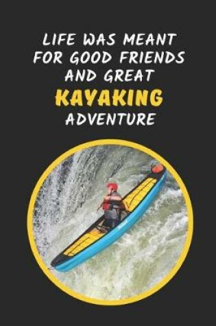 Cover of Life Was Meant For Good Friends And Great Kayaking Adventure