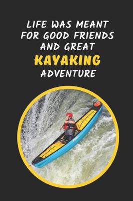 Book cover for Life Was Meant For Good Friends And Great Kayaking Adventure