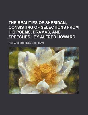 Book cover for The Beauties of Sheridan, Consisting of Selections from His Poems, Dramas, and Speeches; By Alfred Howard