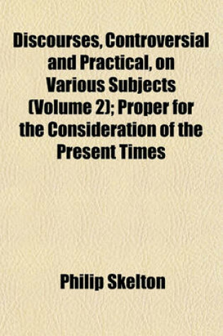 Cover of Discourses, Controversial and Practical, on Various Subjects (Volume 2); Proper for the Consideration of the Present Times