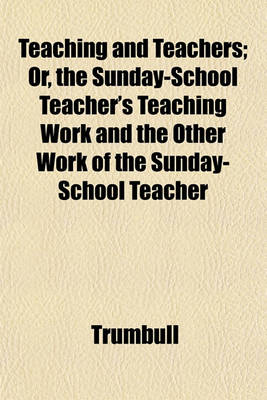 Book cover for Teaching and Teachers; Or, the Sunday-School Teacher's Teaching Work and the Other Work of the Sunday-School Teacher