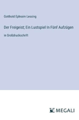 Cover of Der Freigeist; Ein Lustspiel In F�nf Aufz�gen