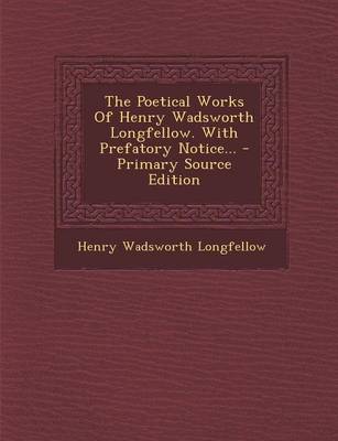 Book cover for The Poetical Works of Henry Wadsworth Longfellow. with Prefatory Notice... - Primary Source Edition