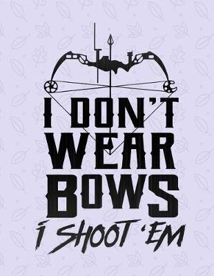 Book cover for I Don't Wear Bows I Shoot 'Em Notebook - 4x4 Quad Ruled