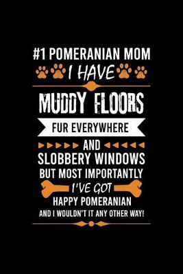 Book cover for #1 Pomeranian Mom I Have Muddy Floors Fur Everywhere and Slobbery Windows But Most Importantly I've Got Happy Pomeranian and I Wouldn't It Any Other Way!