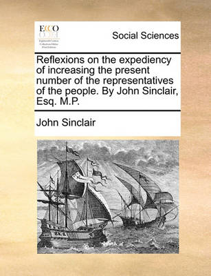 Book cover for Reflexions on the Expediency of Increasing the Present Number of the Representatives of the People. by John Sinclair, Esq. M.P.