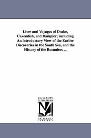 Cover of Lives and Voyages of Drake, Cavendish, and Dampier; Including an Introductory View of the Earlier Discoveries in the South Sea, and the History of the