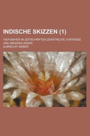 Cover of Indische Skizzen; Vier Bisher in Zeitschriften Zerstreute Vortrage Und Abhandlungen (1)