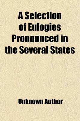 Book cover for A Selection of Eulogies Pronounced in the Several States