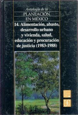 Book cover for Antologia de La Planeacion En Mexico, 14. Alimentacion, Abasto, Desarrollo Urbano y Vivienda, Salud, Educacion y Procuracion de Justicia (1983-1988)