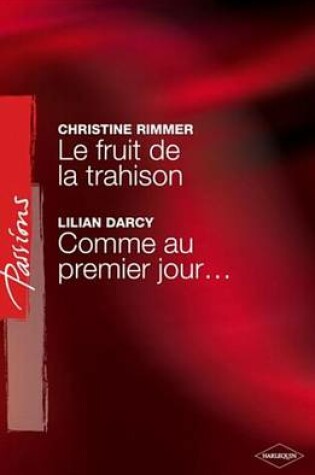 Cover of Le Fruit de la Trahison - Comme Au Premier Jour... (Harlequin Passions)