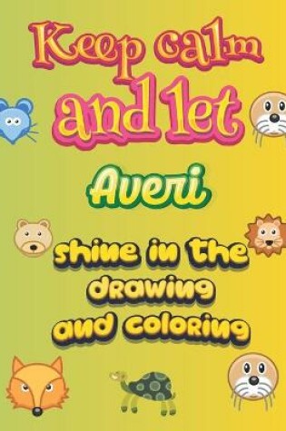 Cover of keep calm and let Averi shine in the drawing and coloring