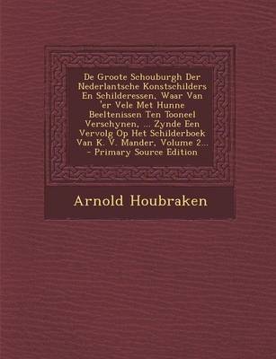 Book cover for de Groote Schouburgh Der Nederlantsche Konstschilders En Schilderessen, Waar Van 'er Vele Met Hunne Beeltenissen Ten Tooneel Verschynen, ... Zynde Een Vervolg Op Het Schilderboek Van K. V. Mander, Volume 2...