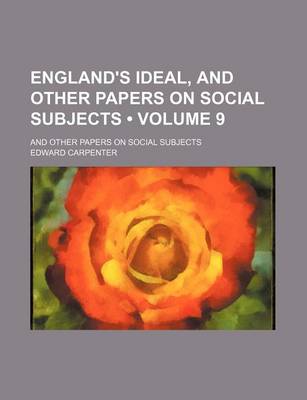 Book cover for England's Ideal, and Other Papers on Social Subjects (Volume 9); And Other Papers on Social Subjects