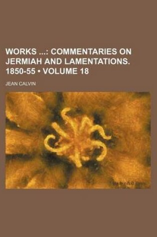 Cover of Works (Volume 18); Commentaries on Jermiah and Lamentations. 1850-55