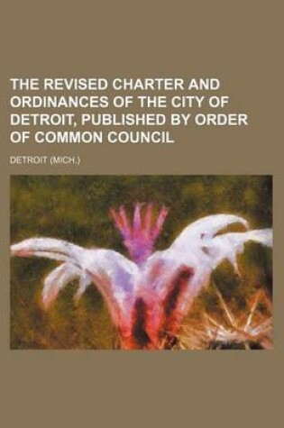 Cover of The Revised Charter and Ordinances of the City of Detroit, Published by Order of Common Council