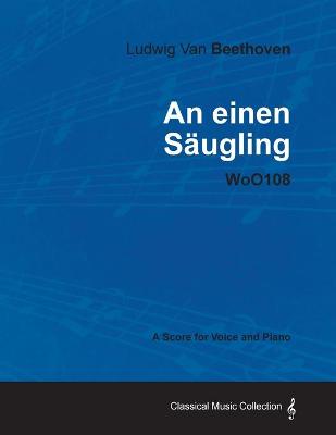 Book cover for Ludwig Van Beethoven - An Einen Saugling - WoO108 - A Score for Voice and Piano