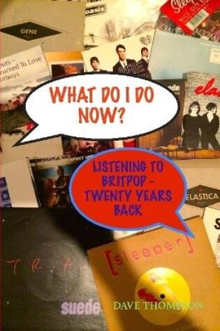 Cover of What Do I Do Now? Listening to Britpop - 20 Years Back