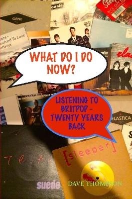 Book cover for What Do I Do Now? Listening to Britpop - 20 Years Back