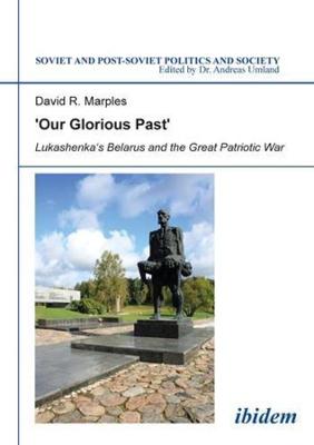 Book cover for `Our Glorious Past` - Lukashenka`s Belarus and the Great Patriotic War
