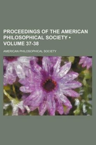 Cover of Proceedings of the American Philosophical Society (Volume 37-38)