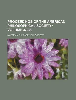 Book cover for Proceedings of the American Philosophical Society (Volume 37-38)