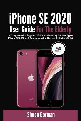 Book cover for iPhone SE 2020 User Guide For The Elderly (Large Print Edition)