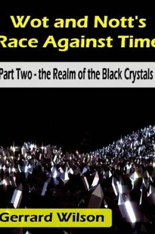 Cover of Wot and Nott's Race Against Time: Part Two - the Realm of the Black Crystals