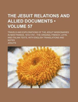 Book cover for The Jesuit Relations and Allied Documents (Volume 57); Travels and Explorations of the Jesuit Missionaries in New France, 1610-1791 the Original French, Latin, and Italian Texts, with English Translations and Notes