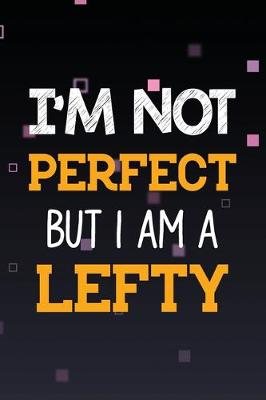 Book cover for I'm Not Perfect but I Am a Lefty