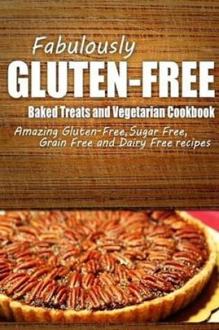 Cover of Fabulously Gluten-Free - Baked Treats and Vegetarian Cookbook