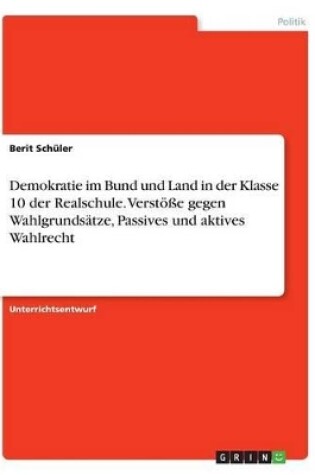 Cover of Demokratie im Bund und Land in der Klasse 10 der Realschule. Verstoesse gegen Wahlgrundsatze, Passives und aktives Wahlrecht