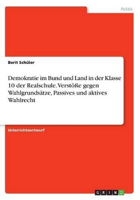 Book cover for Demokratie im Bund und Land in der Klasse 10 der Realschule. Verstoesse gegen Wahlgrundsatze, Passives und aktives Wahlrecht