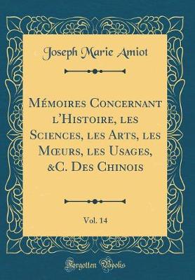 Book cover for Memoires Concernant l'Histoire, Les Sciences, Les Arts, Les Moeurs, Les Usages, &c. Des Chinois, Vol. 14 (Classic Reprint)