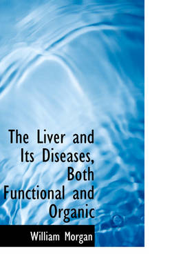 Book cover for The Liver and Its Diseases, Both Functional and Organic