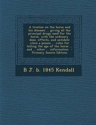 Book cover for A Treatise on the Horse and His Diseases ... Giving All the Principal Drugs Used for the Horse, with the Ordinary Dose, Effects, and Antidote When a